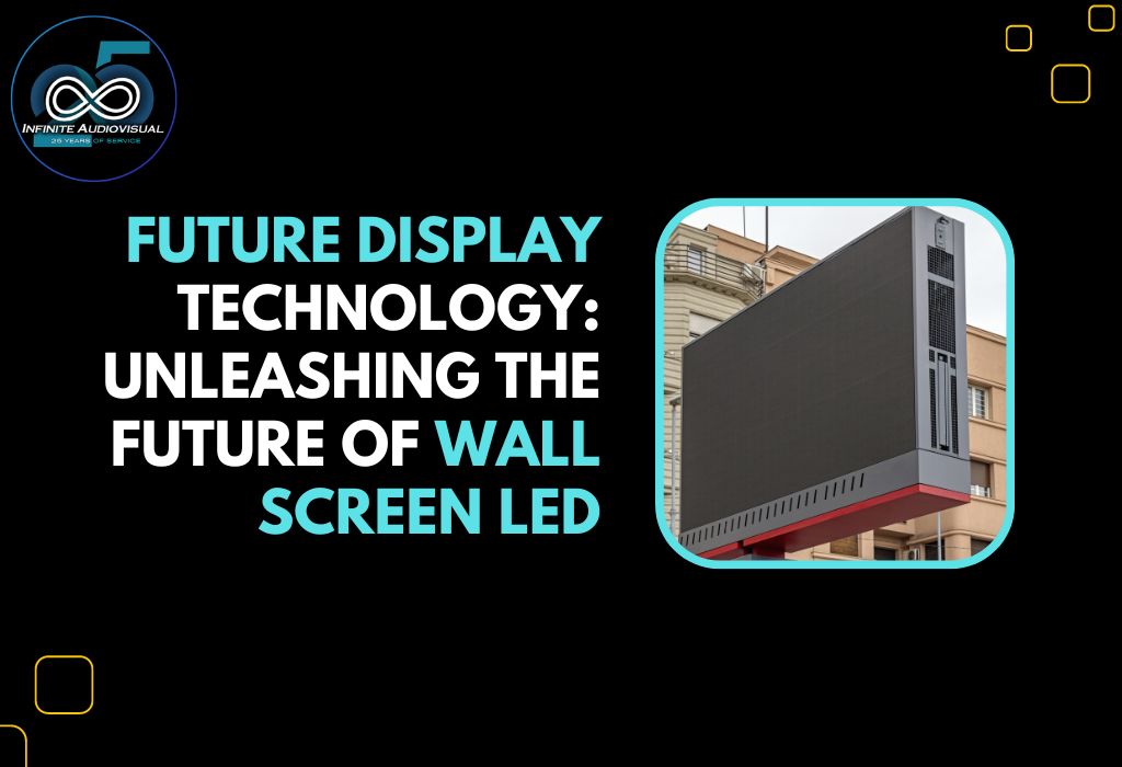 Future Display Technology Unleashing the Future of Wall Screen LED