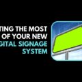 Getting the Most Out of Your New Digital Signage System