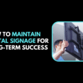 How to Maintain Digital Signage for Long Term Success